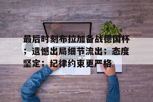 包含最后时刻布拉加备战德国杯；遗憾出局细节流出；态度坚定；纪律约束更严格的词条-爱游戏平台中心